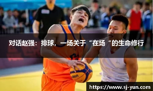 对话赵强：排球，一场关于“在场“的生命修行