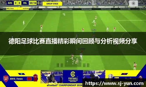 德阳足球比赛直播精彩瞬间回顾与分析视频分享