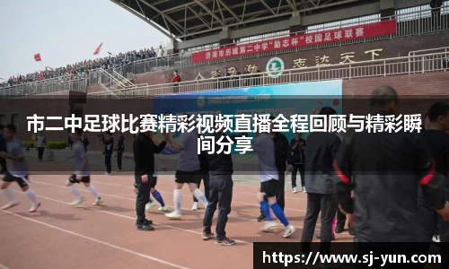 市二中足球比赛精彩视频直播全程回顾与精彩瞬间分享