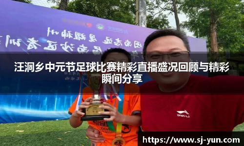 汪洞乡中元节足球比赛精彩直播盛况回顾与精彩瞬间分享