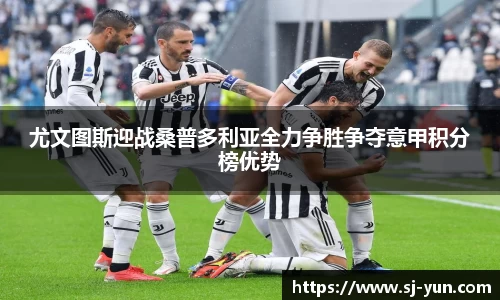 尤文图斯迎战桑普多利亚全力争胜争夺意甲积分榜优势