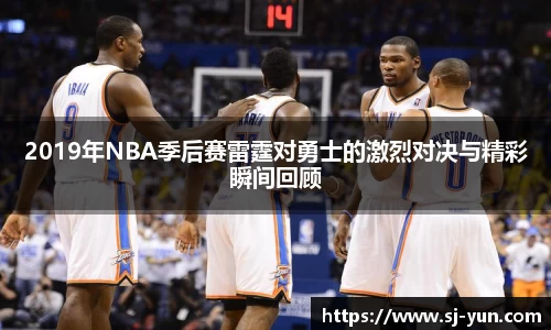 2019年NBA季后赛雷霆对勇士的激烈对决与精彩瞬间回顾