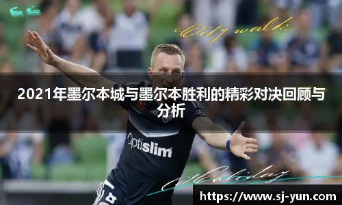 2021年墨尔本城与墨尔本胜利的精彩对决回顾与分析