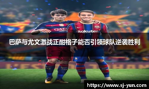 巴萨与尤文激战正酣格子能否引领球队逆袭胜利