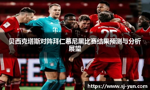贝西克塔斯对阵拜仁慕尼黑比赛结果预测与分析展望