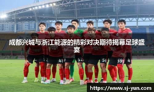 成都兴城与浙江能源的精彩对决期待揭幕足球盛宴