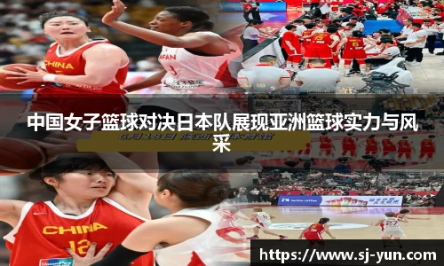 中国女子篮球对决日本队展现亚洲篮球实力与风采